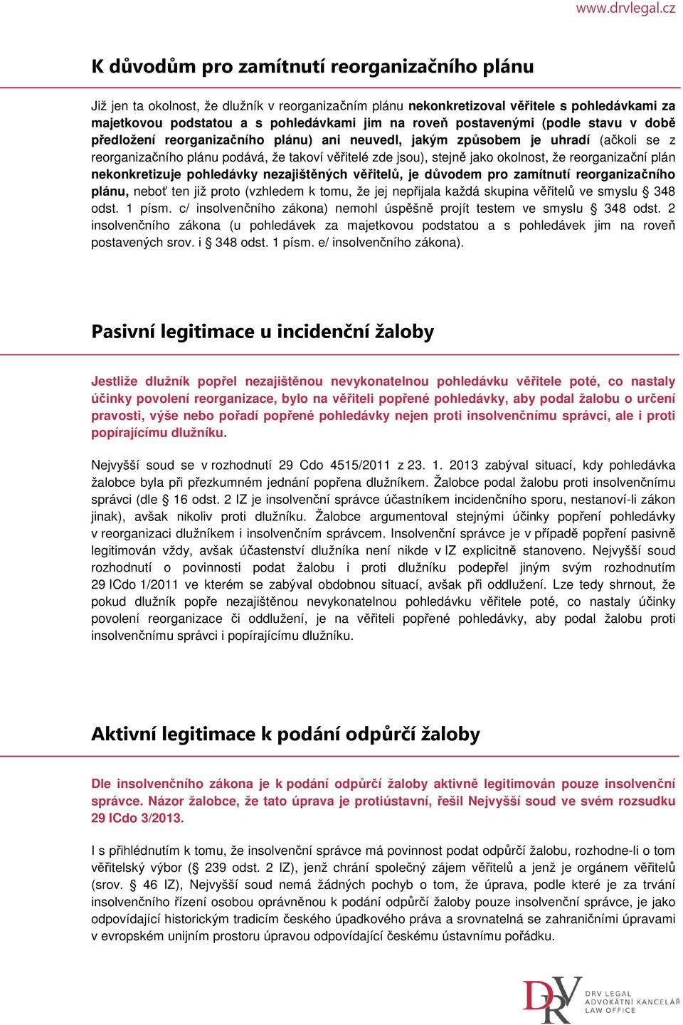 že reorganizační plán nekonkretizuje pohledávky nezajištěných věřitelů, je důvodem pro zamítnutí reorganizačního plánu, neboť ten již proto (vzhledem k tomu, že jej nepřijala každá skupina věřitelů