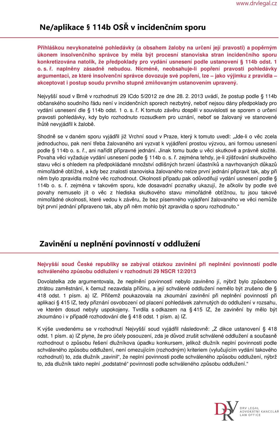 Nicméně, neobsahuje-li popření pravosti pohledávky argumentaci, ze které insolvenční správce dovozuje své popření, lze jako výjimku z pravidla akceptovat i postup soudu prvního stupně zmiňovaným