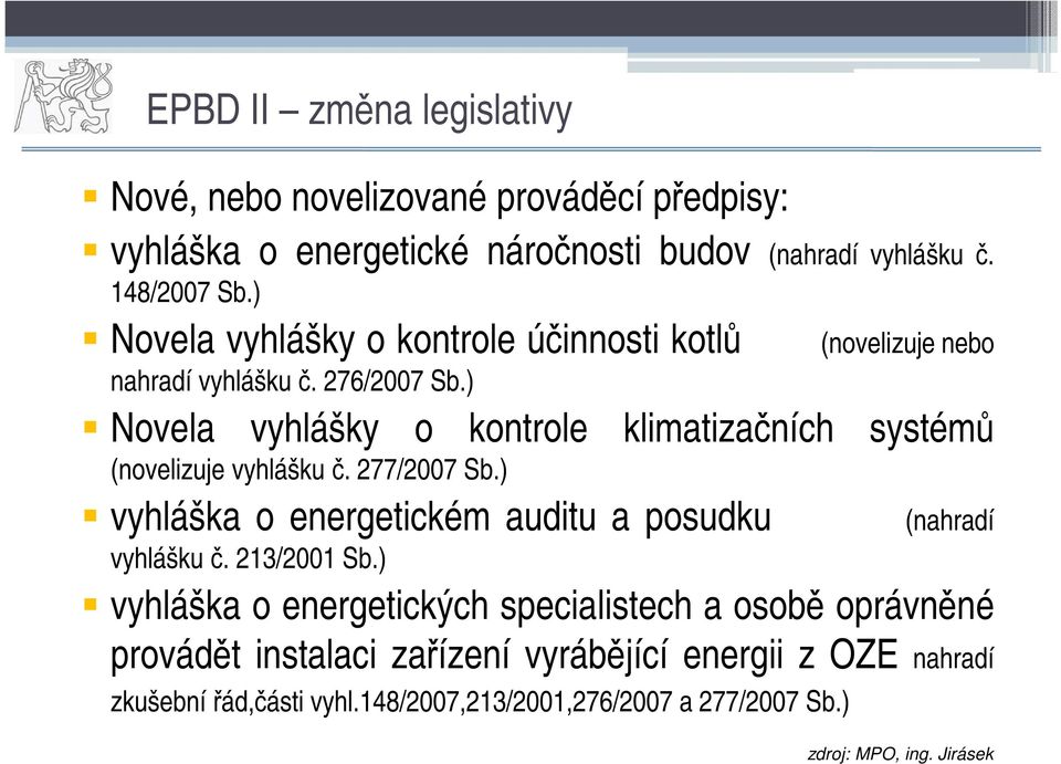 ) Novela vyhlášky o kontrole klimatizačních systémů (novelizuje vyhlášku č. 277/2007 Sb.) vyhláška o energetickém auditu a posudku (nahradí vyhlášku č.