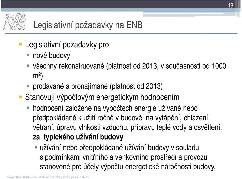 chlazení, větrání, úpravu vlhkosti vzduchu, přípravu teplé vody a osvětlení, za typického užívání budovy užívání nebo předpokládané užívání budovy v souladu s podmínkami