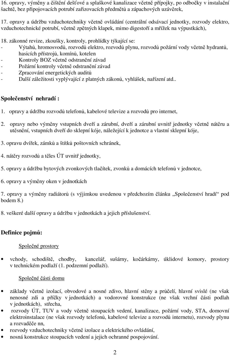 zákonné revize, zkoušky, kontroly, prohlídky týkající se: - Výtahů, hromosvodů, rozvodů elektro, rozvodů plynu, rozvodů požární vody včetně hydrantů, hasicích přístrojů, komínů, kotelen - Kontroly