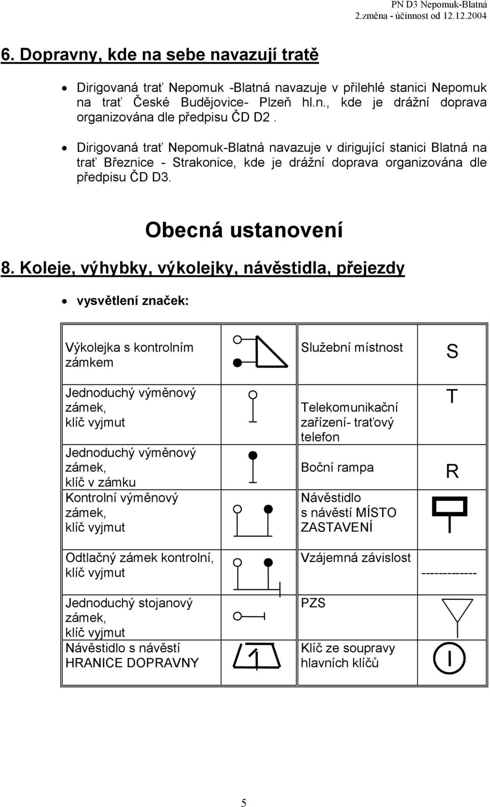 Koleje, výhybky, výkolejky, návěstidla, přejezdy vysvětlení značek: Výkolejka s kontrolním zámkem Jednoduchý výměnový zámek, klíč vyjmut Jednoduchý výměnový zámek, klíč v zámku Kontrolní výměnový