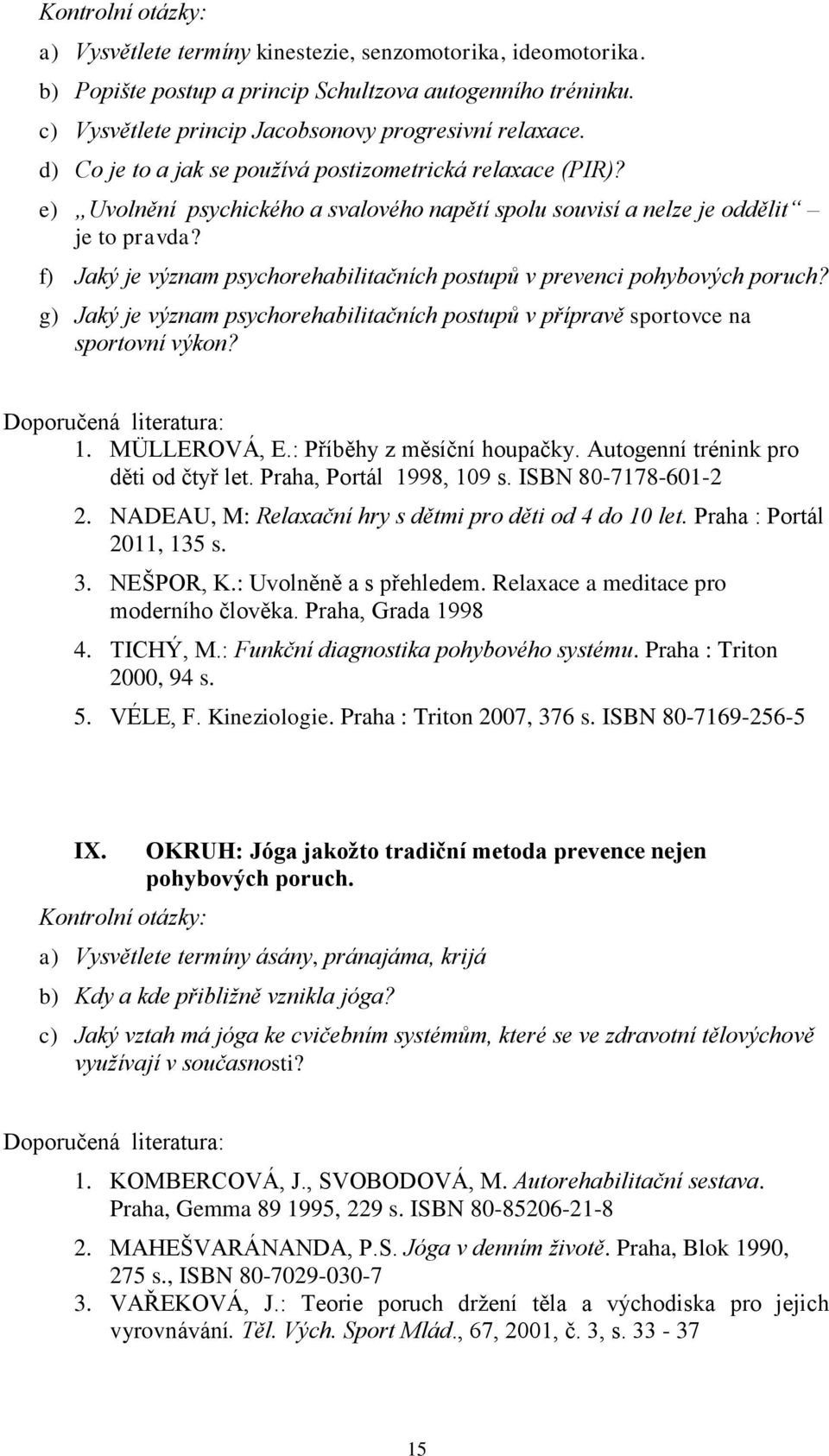 f) Jaký je význam psychorehabilitačních postupů v prevenci pohybových poruch? g) Jaký je význam psychorehabilitačních postupů v přípravě sportovce na sportovní výkon? 1. MÜLLEROVÁ, E.