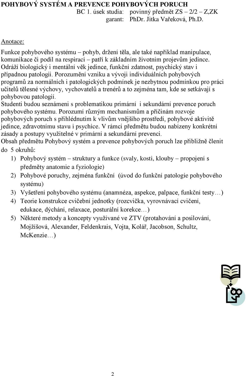 Odráží biologický i mentální věk jedince, funkční zdatnost, psychický stav i případnou patologii.