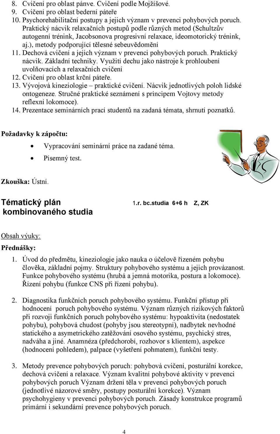 Dechová cvičení a jejich význam v prevenci pohybových poruch. Praktický nácvik. Základní techniky. Využití dechu jako nástroje k prohloubení uvolňovacích a relaxačních cvičení 12.