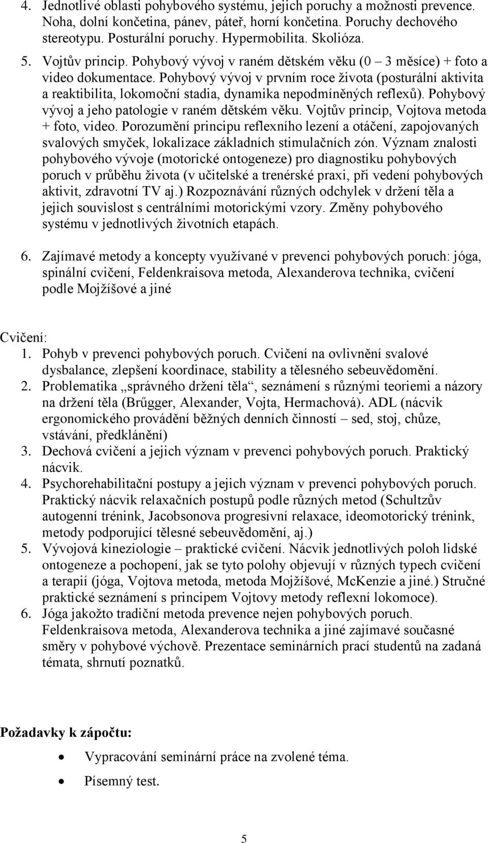 Pohybový vývoj v prvním roce života (posturální aktivita a reaktibilita, lokomoční stadia, dynamika nepodmíněných reflexů). Pohybový vývoj a jeho patologie v raném dětském věku.