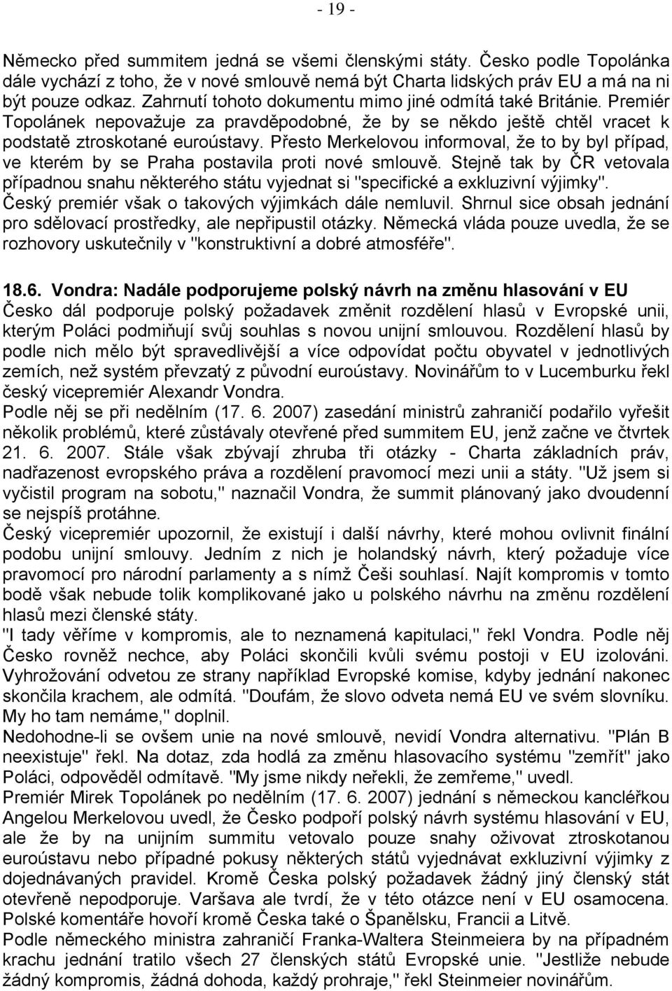 Přesto Merkelovou informoval, že to by byl případ, ve kterém by se Praha postavila proti nové smlouvě.