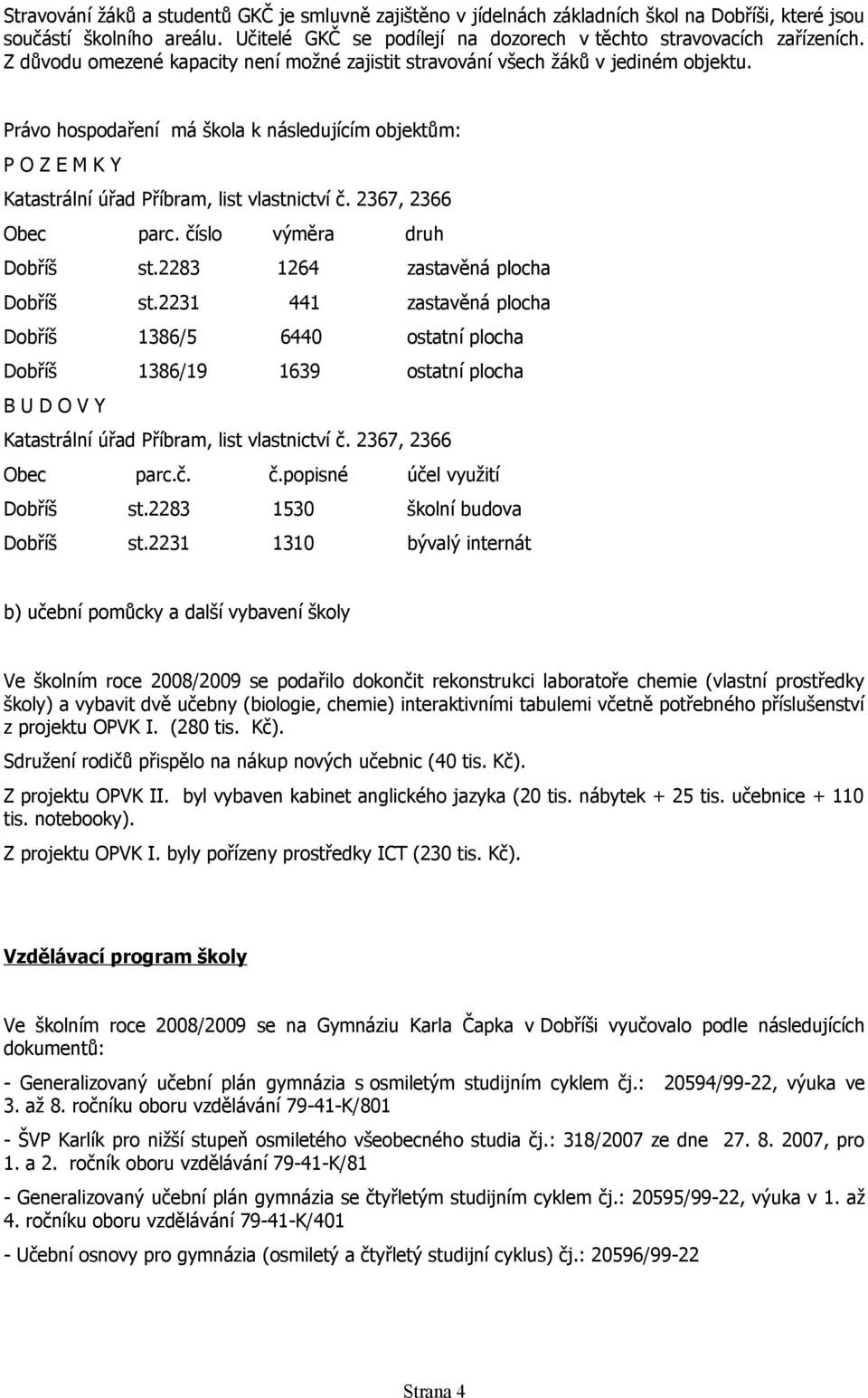 2367, 2366 Obec parc. číslo výměra druh Dobříš st.2283 1264 zastavěná plocha Dobříš st.