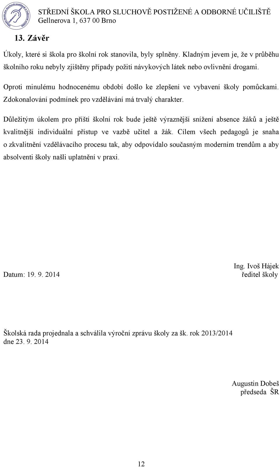 Důležitým úkolem pro příští školní rok bude ještě výraznější snížení absence žáků a ještě kvalitnější individuální přístup ve vazbě učitel a žák.