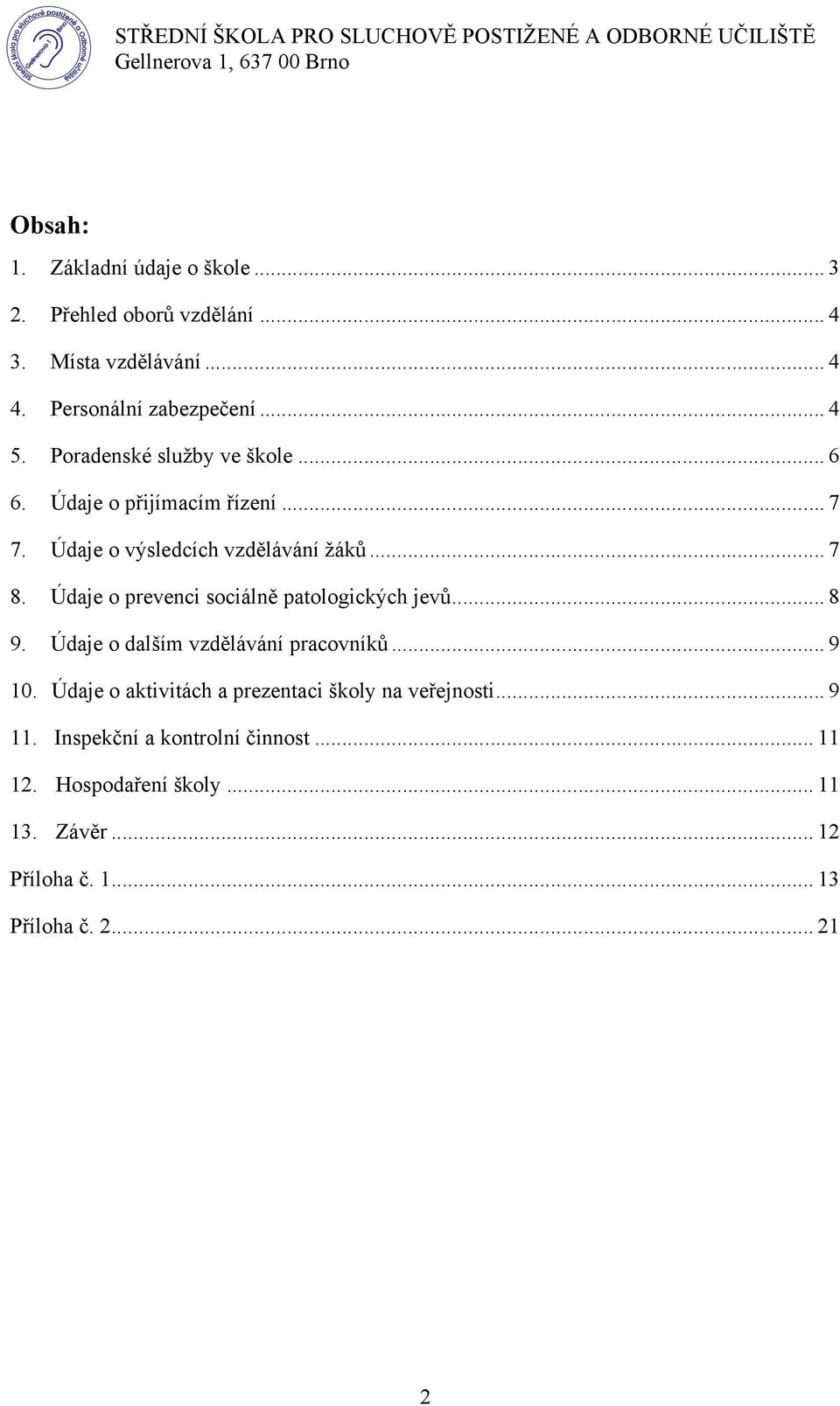 Údaje o výsledcích vzdělávání žáků... 7 8. Údaje o prevenci sociálně patologických jevů... 8 9. Údaje o dalším vzdělávání pracovníků... 9 10.