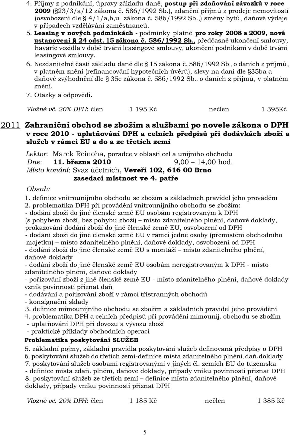 , předčasné ukončení smlouvy, havárie vozidla v době trvání leasingové smlouvy, ukončení podnikání v době trvání leasingové smlouvy. 6. Nezdanitelné části základu daně dle 15 zákona č. 586/1992 Sb.