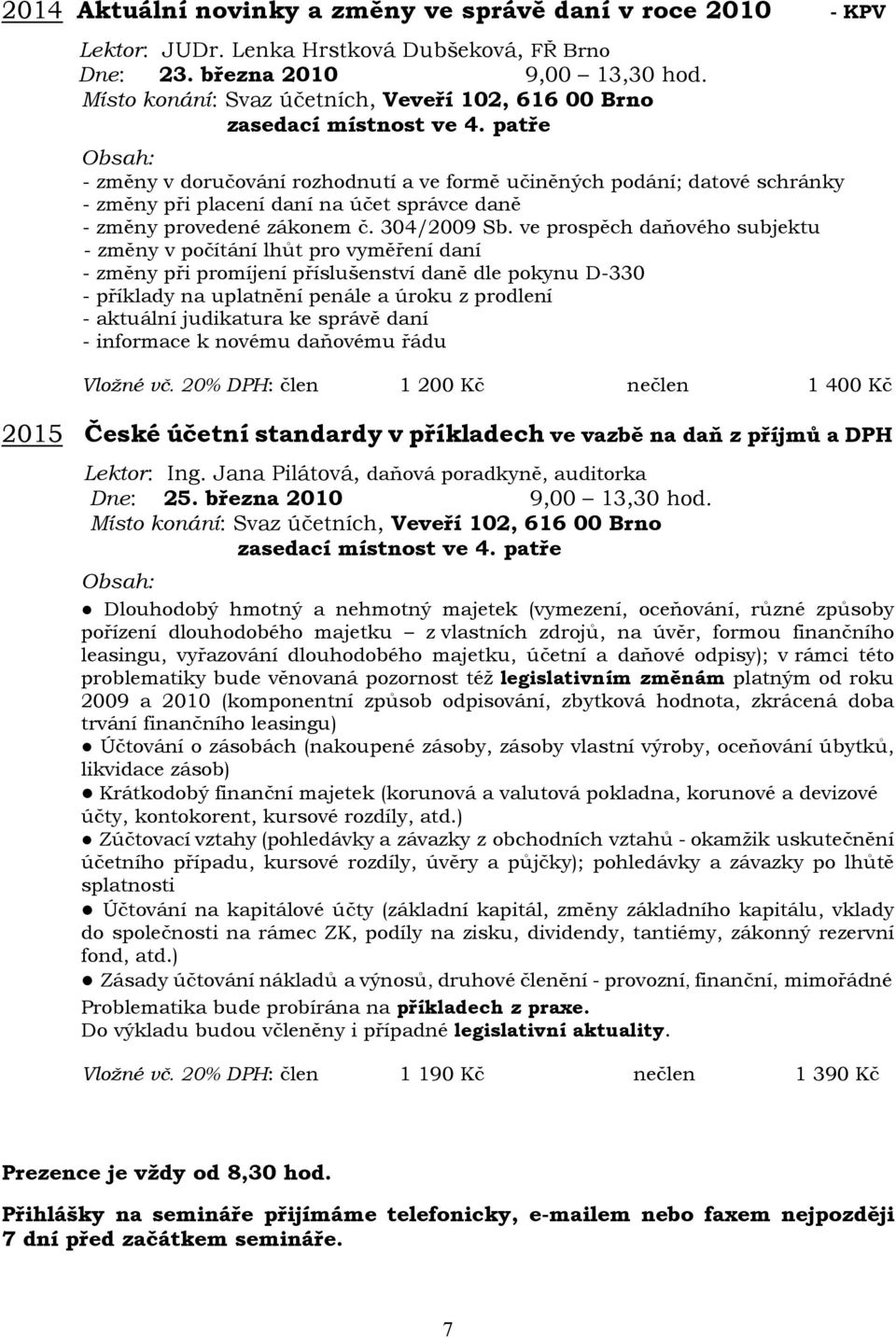 ve prospěch daňového subjektu - změny v počítání lhůt pro vyměření daní - změny při promíjení příslušenství daně dle pokynu D-330 - příklady na uplatnění penále a úroku z prodlení - aktuální