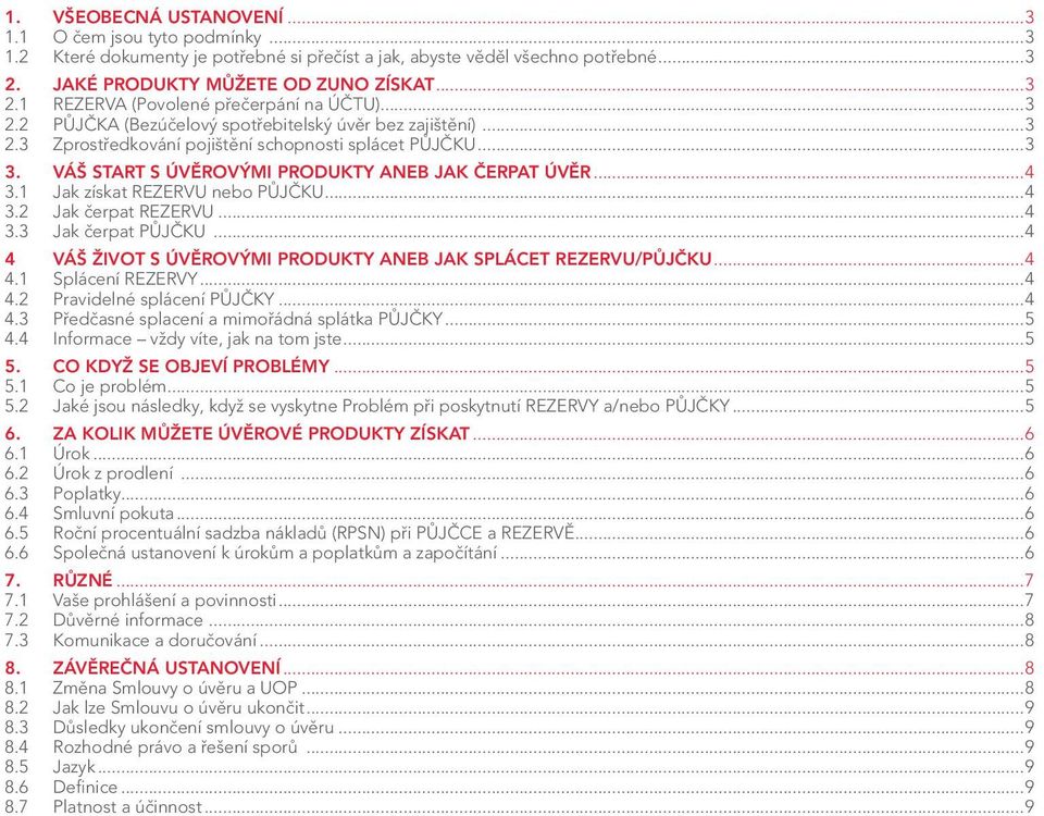 1 Jak získat REZERVU nebo PŮJČKU...4 3.2 Jak čerpat REZERVU...4 3.3 Jak čerpat PŮJČKU...4 4 VÁŠ ŽIVOT S ÚVĚROVÝMI PRODUKTY ANEB JAK SPLÁCET REZERVU/PŮJČKU...4 4.1 Splácení REZERVY...4 4.2 Pravidelné splácení PŮJČKY.