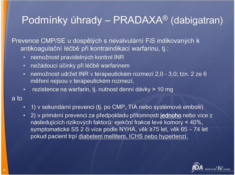 2 ze 6 měření nejsou v terapeutickém rozmezí, rezistence na warfarin, tj. nutnost denní dávky > 10 mg 1) v sekundární prevenci (tj.