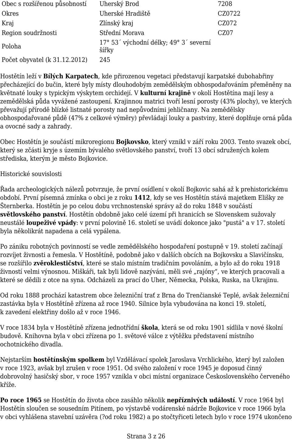 zemědělským obhospodařováním přeměněny na květnaté louky s typickým výskytem orchidejí. V kulturní krajině v okolí Hostětína mají lesy a zemědělská půda vyvážené zastoupení.