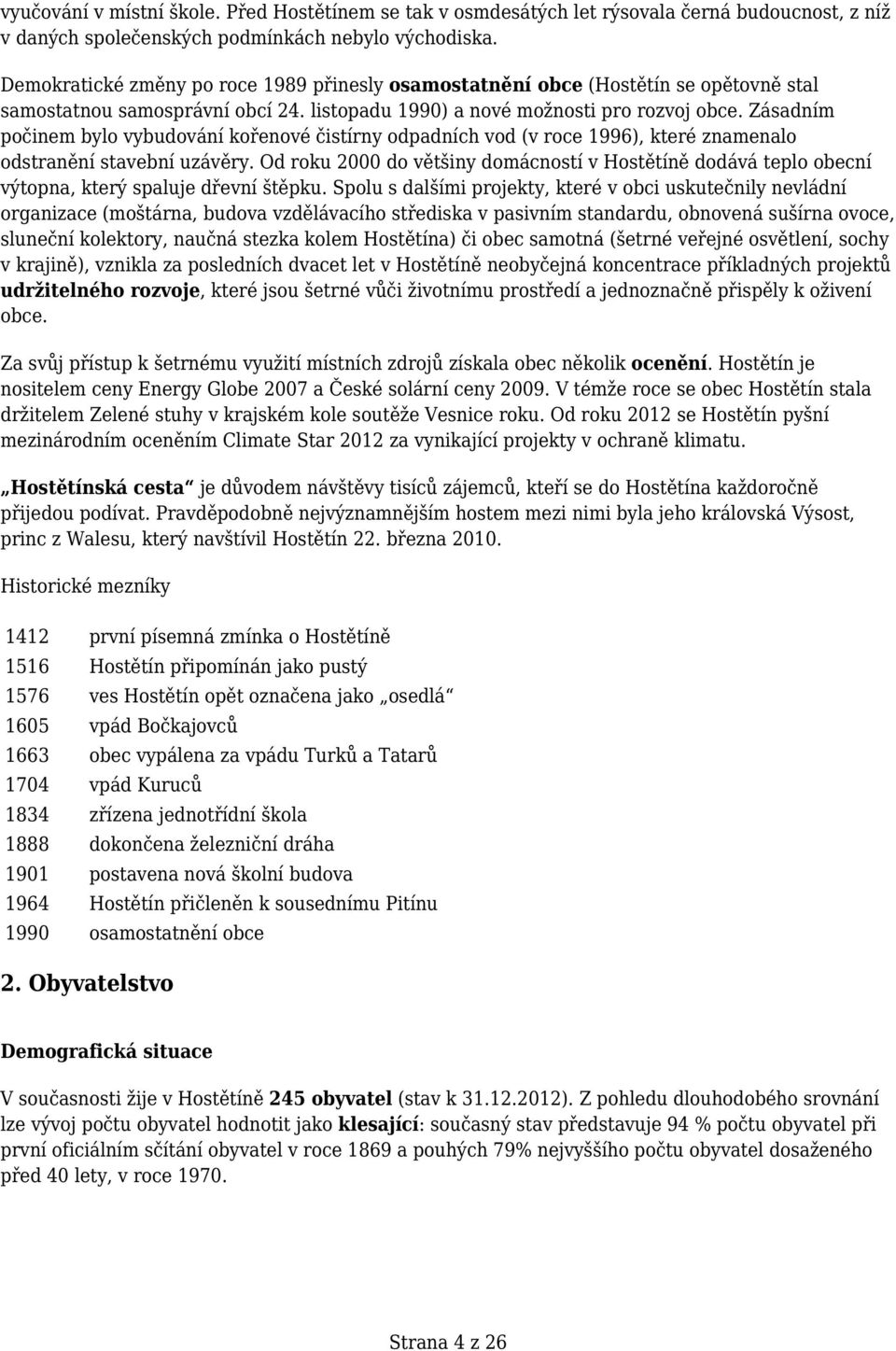 Zásadním počinem bylo vybudování kořenové čistírny odpadních vod (v roce 1996), které znamenalo odstranění stavební uzávěry.