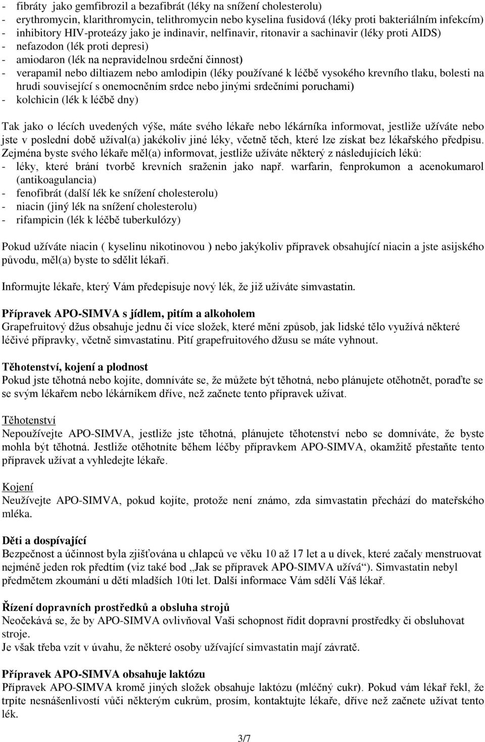 amlodipin (léky používané k léčbě vysokého krevního tlaku, bolesti na hrudi související s onemocněním srdce nebo jinými srdečními poruchami) - kolchicin (lék k léčbě dny) Tak jako o lécích uvedených