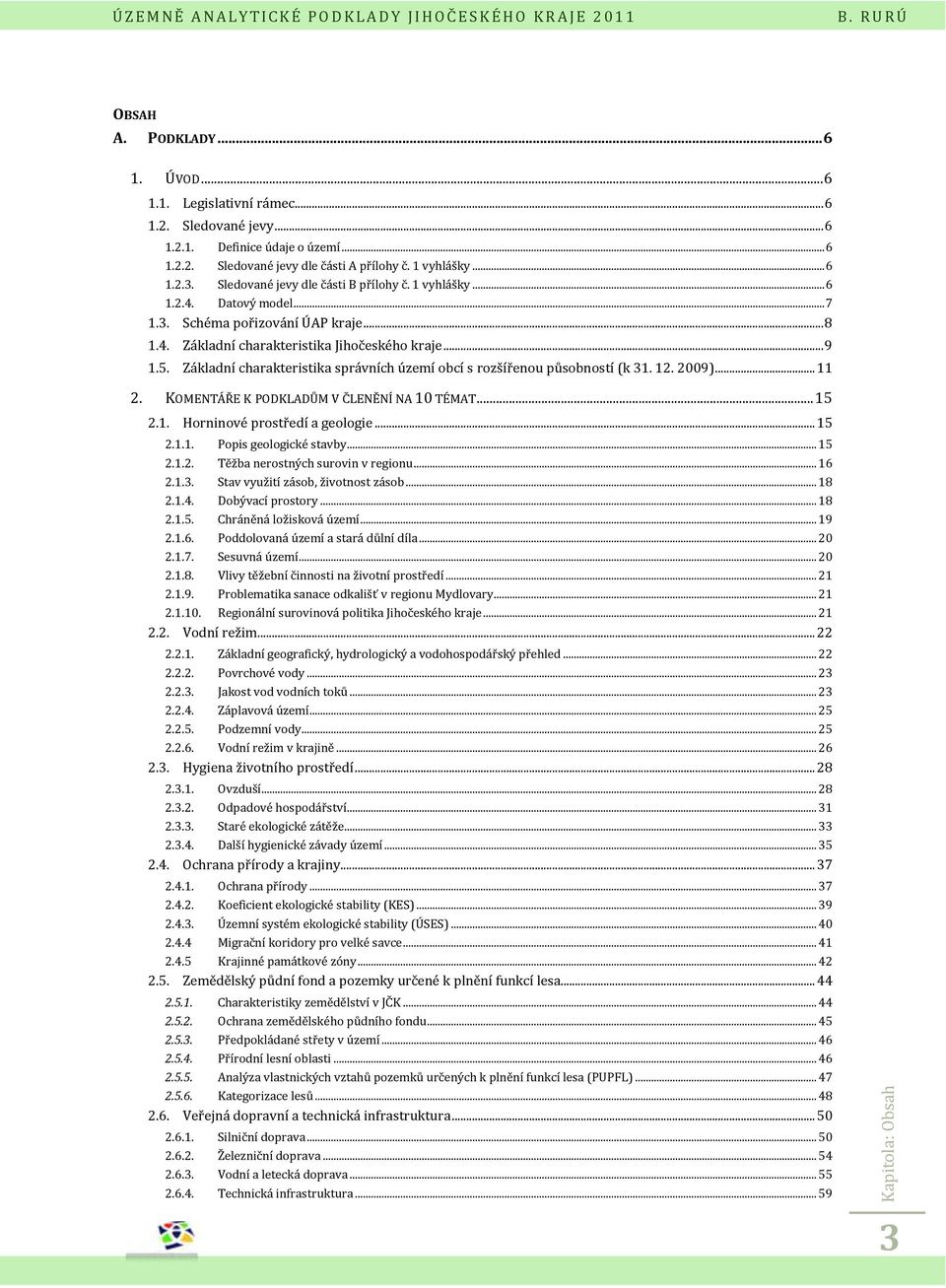 Základní charakteristika správních území obcí s rozšířenou působností (k 31. 12. 29)... 11 2. KOMENTÁŘE K PODKLADŮM V ČLENĚNÍ NA 1 TÉMAT... 15 2.1. Horninové prostředí a geologie... 15 2.1.1. Popis geologické stavby.