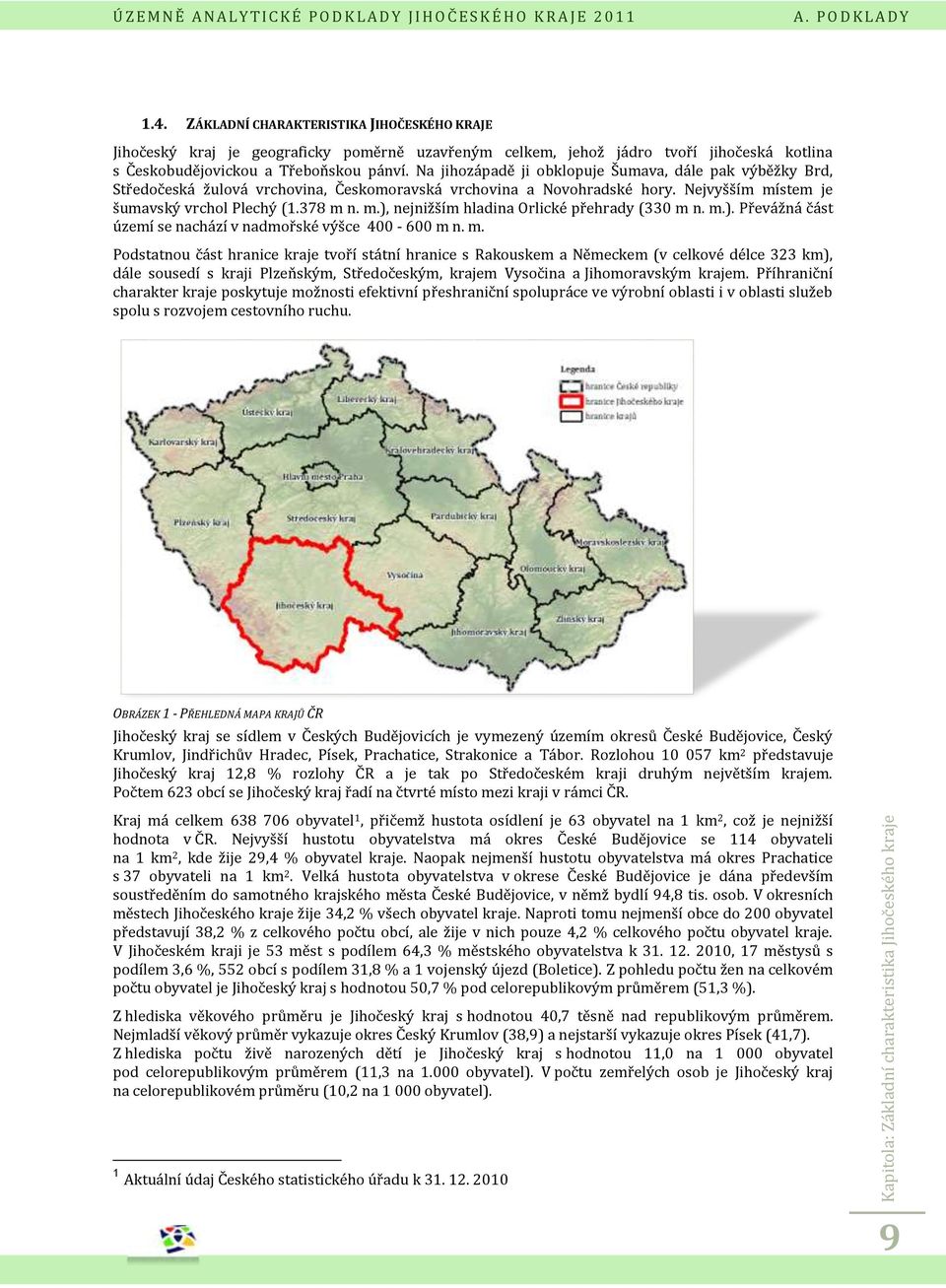 Na jihozápadě ji obklopuje Šumava, dále pak výběžky Brd, Středočeská žulová vrchovina, Českomoravská vrchovina a Novohradské hory. Nejvyšším místem je šumavský vrchol Plechý (1.378 m n. m.), nejnižším hladina Orlické přehrady (33 m n.