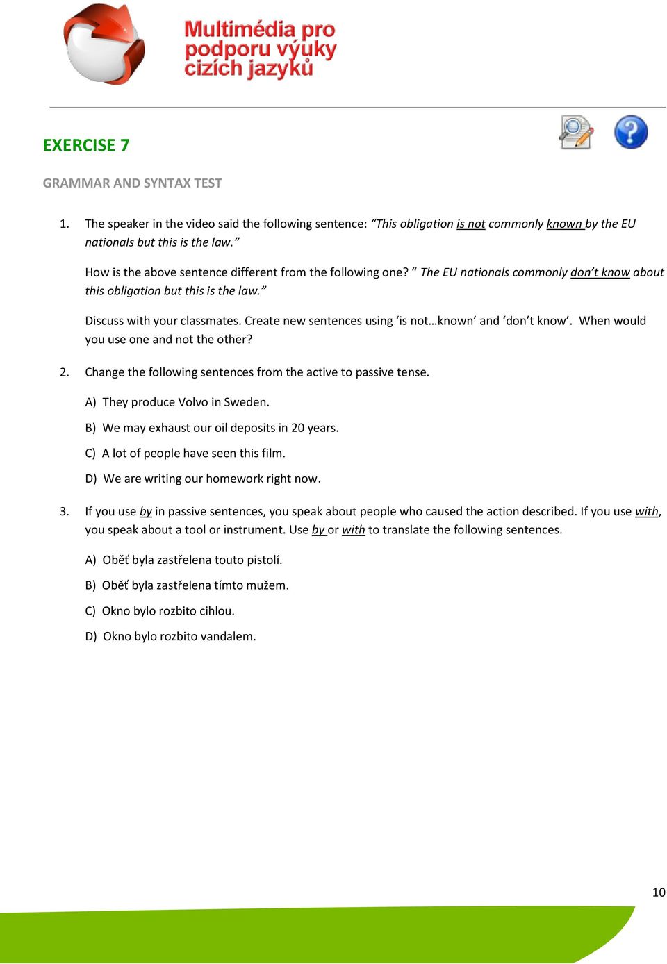 Create new sentences using is not known and don t know. When would you use one and not the other? 2. Change the following sentences from the active to passive tense. A) They produce Volvo in Sweden.