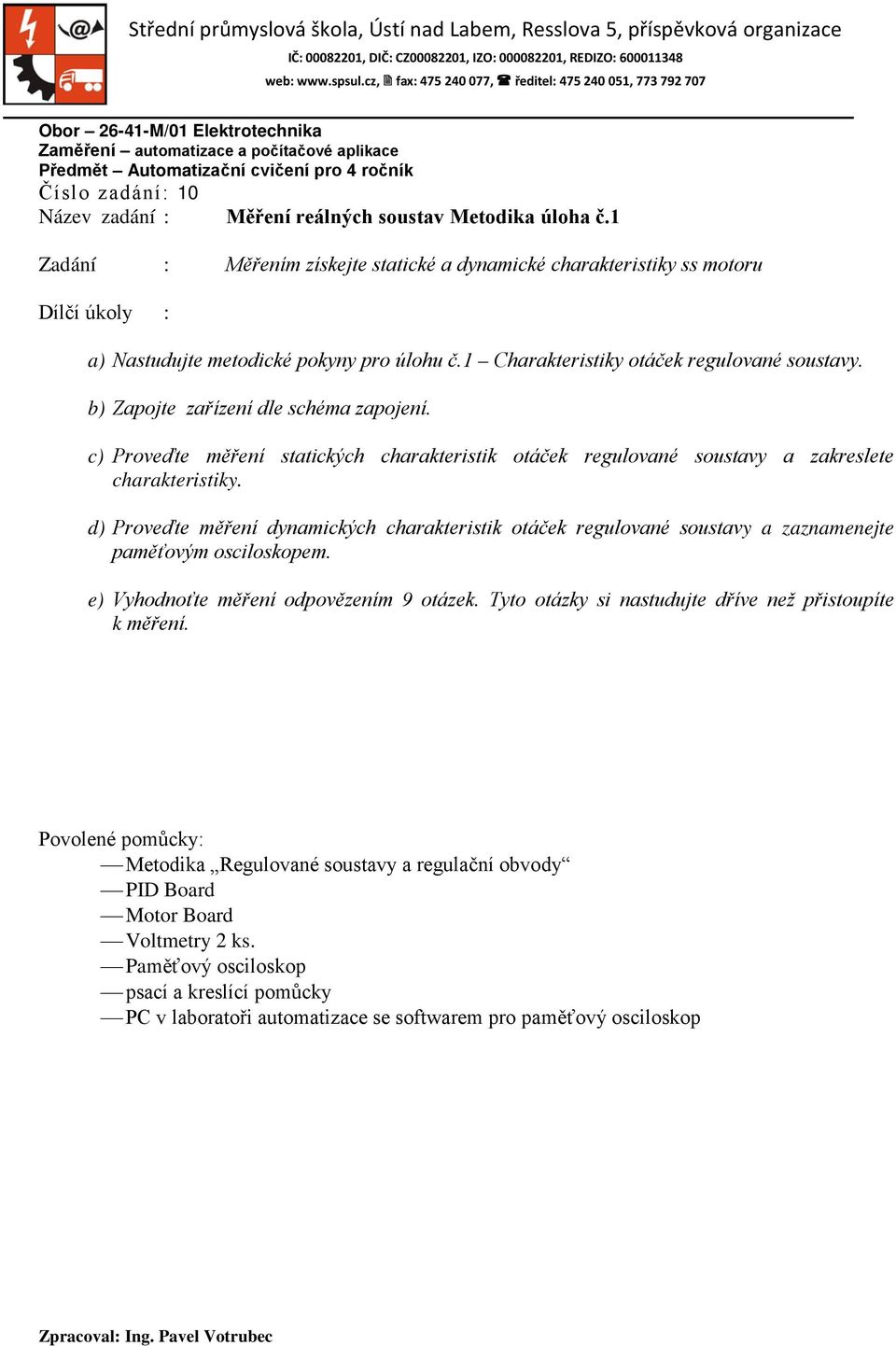 d) Proveďte měření dynamických charakteristik otáček regulované soustavy a zaznamenejte paměťovým osciloskopem. e) Vyhodnoťte měření odpovězením 9 otázek.