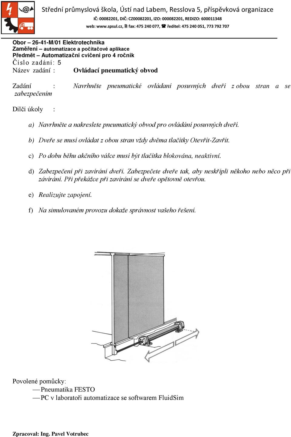 c) Po dobu běhu akčního válce musí být tlačítka blokována, neaktivní. d) Zabezpečení při zavírání dveří.