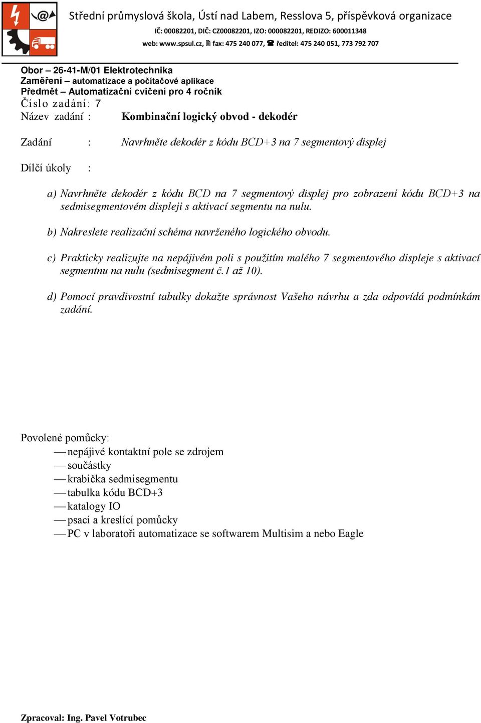 c) Prakticky realizujte na nepájivém poli s použitím malého 7 segmentového displeje s aktivací segmentnu na nulu (sedmisegment č.1 až 10).