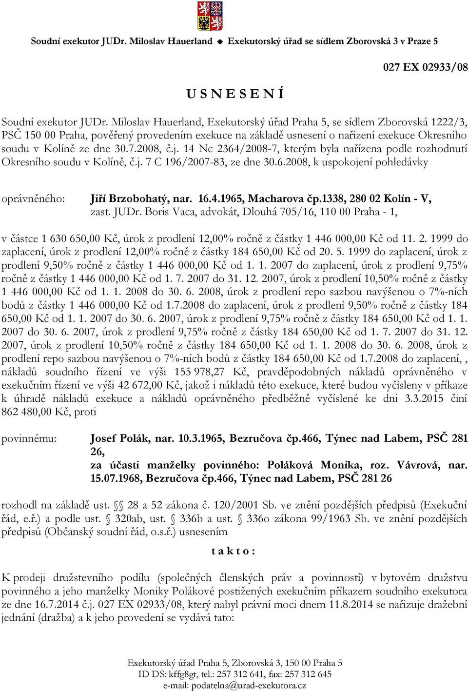 2008, č.j. 14 Nc 2364/2008-7, kterým byla nařízena podle rozhodnutí Okresního soudu v Kolíně, č.j. 7 C 196/2007-83, ze dne 30.6.2008, k uspokojení pohledávky oprávněného: Jiří Brzobohatý, nar. 16.4.1965, Macharova čp.