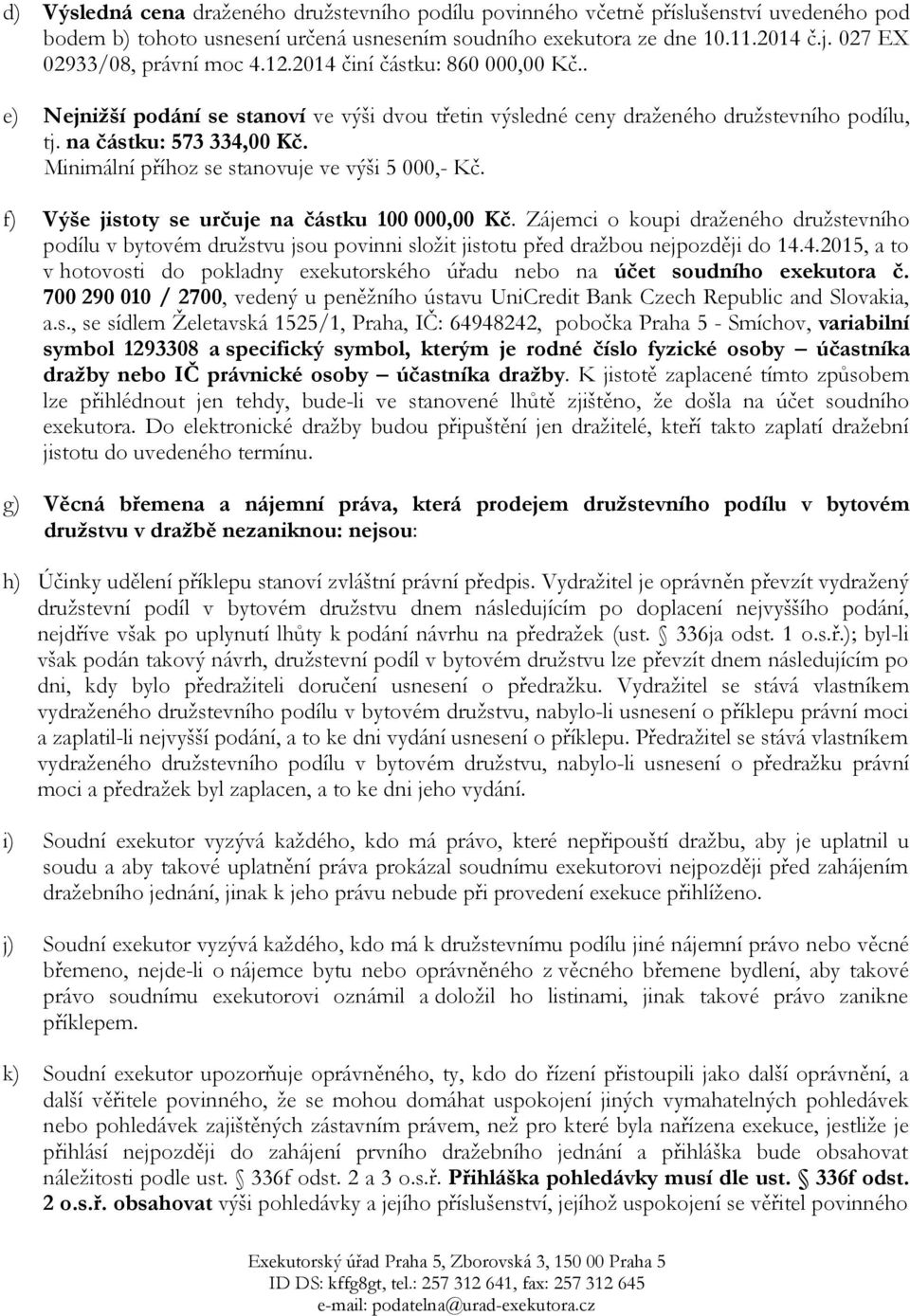 Minimální příhoz se stanovuje ve výši 5 000,- Kč. f) Výše jistoty se určuje na částku 100 000,00 Kč.