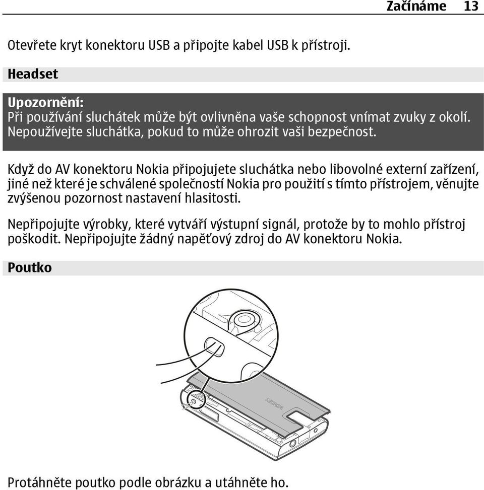 Když do AV konektoru Nokia připojujete sluchátka nebo libovolné externí zařízení, jiné než které je schválené společností Nokia pro použití s tímto přístrojem,