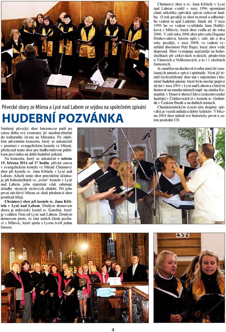 Na koncertu, který se uskuteční v sobotu 15. března 2014 od 17 hodin, přivítá znovu v evangelickém kostele ve Mšeně Chrámový sbor při kostele sv. Jana Křtitele z Lysé nad Labem.