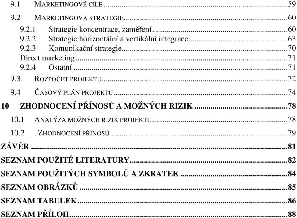 ..74 10 ZHODNOCENÍ PŘÍNOSŮ A MOŽNÝCH RIZIK...78 10.1 ANALÝZA MOŽNÝCH RIZIK PROJEKTU...78 10.2. ZHODNOCENÍ PŘÍNOSŮ...79 ZÁVĚR.