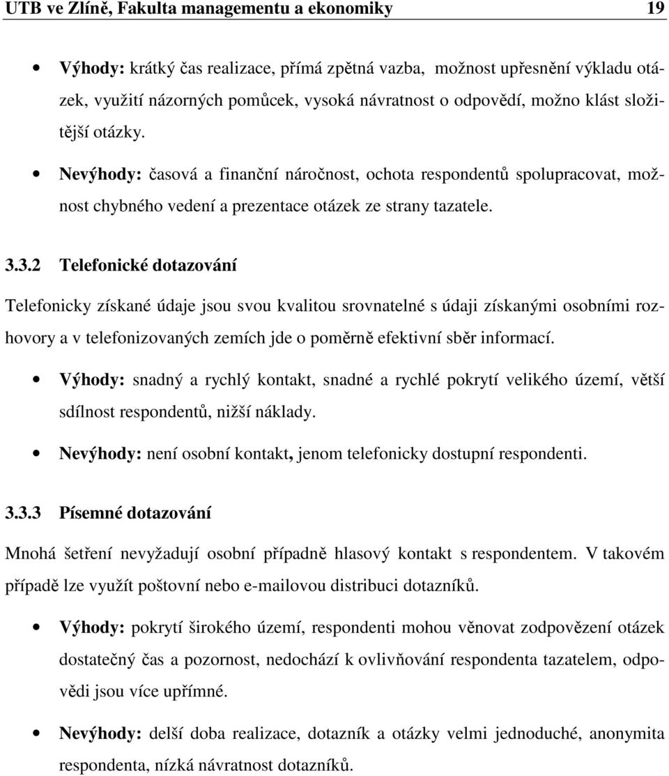 3.2 Telefonické dotazování Telefonicky získané údaje jsou svou kvalitou srovnatelné s údaji získanými osobními rozhovory a v telefonizovaných zemích jde o poměrně efektivní sběr informací.