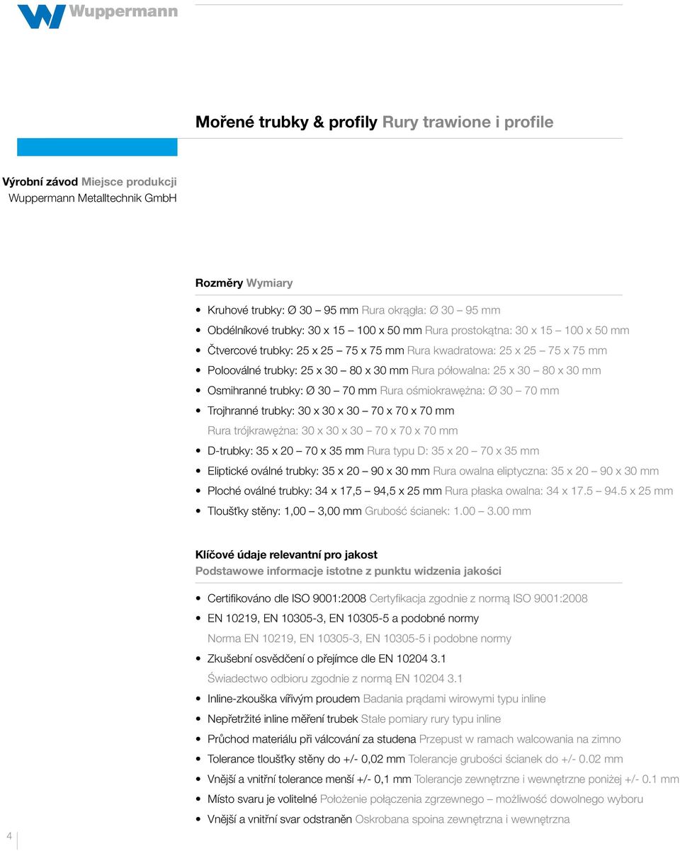 30 mm Osmihranné trubky: Ø 30 70 mm Rura ośmiokrawężna: Ø 30 70 mm Trojhranné trubky: 30 x 30 x 30 70 x 70 x 70 mm Rura trójkrawężna: 30 x 30 x 30 70 x 70 x 70 mm D-trubky: 35 x 20 70 x 35 mm Rura