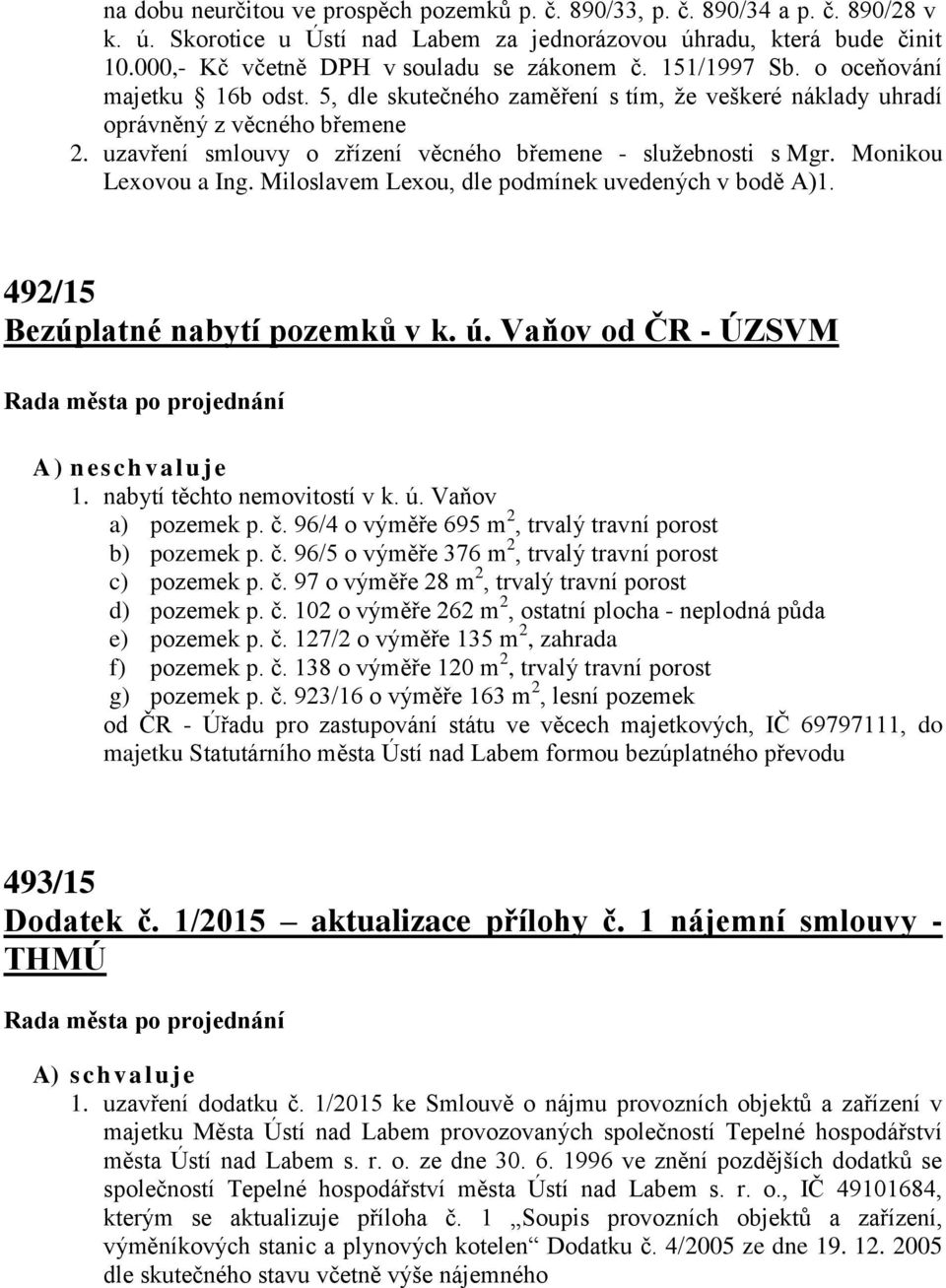 uzavření smlouvy o zřízení věcného břemene - služebnosti s Mgr. Monikou Lexovou a Ing. Miloslavem Lexou, dle podmínek uvedených v bodě A)1. 492/15 Bezúplatné nabytí pozemků v k. ú.