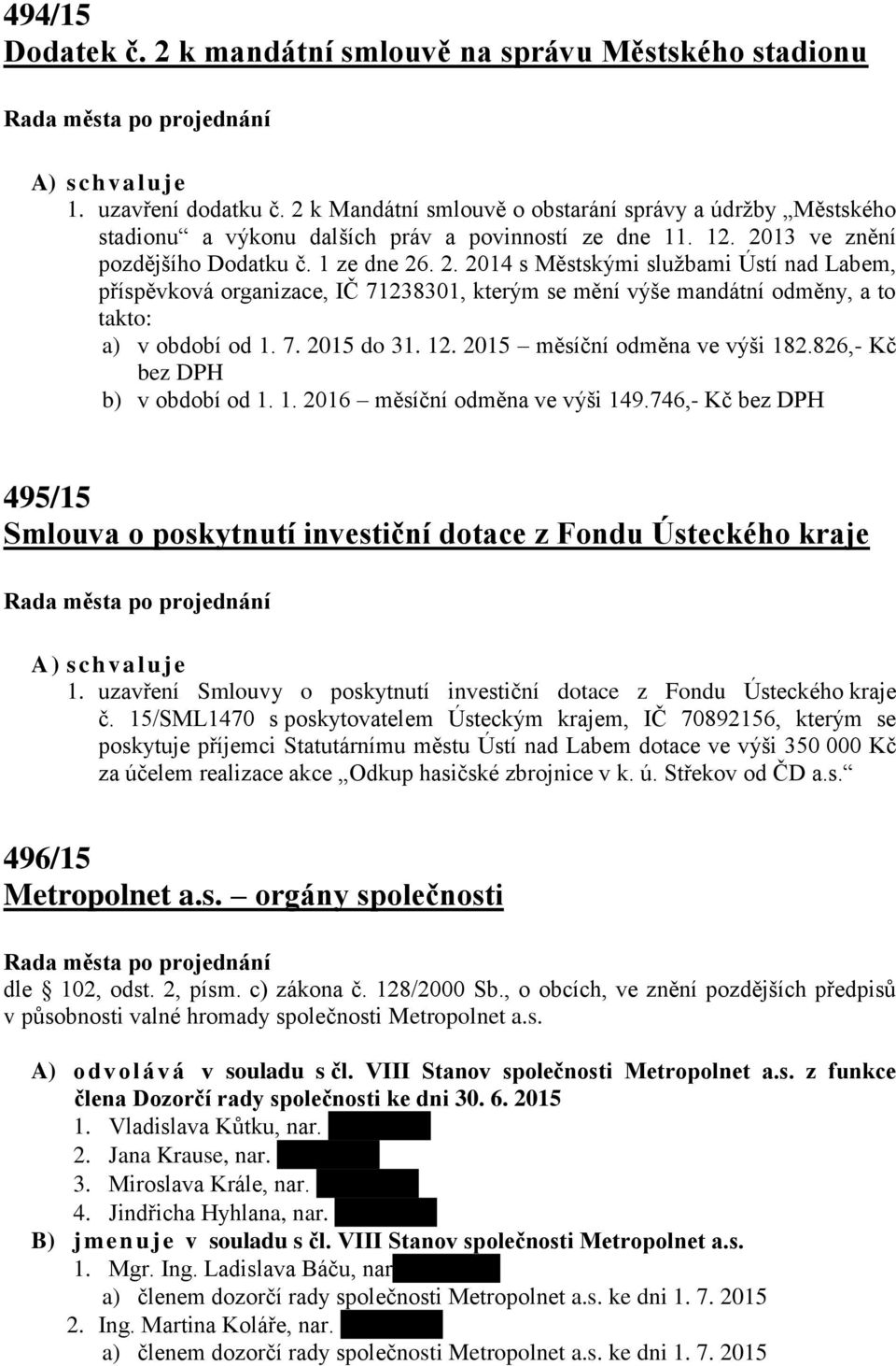 13 ve znění pozdějšího Dodatku č. 1 ze dne 26. 2. 2014 s Městskými službami Ústí nad Labem, příspěvková organizace, IČ 71238301, kterým se mění výše mandátní odměny, a to takto: a) v období od 1. 7. 2015 do 31.