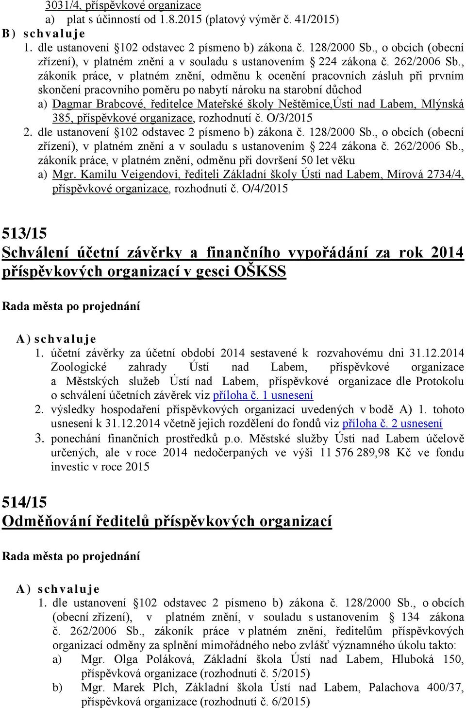 , zákoník práce, v platném znění, odměnu k ocenění pracovních zásluh při prvním skončení pracovního poměru po nabytí nároku na starobní důchod a) Dagmar Brabcové, ředitelce Mateřské školy