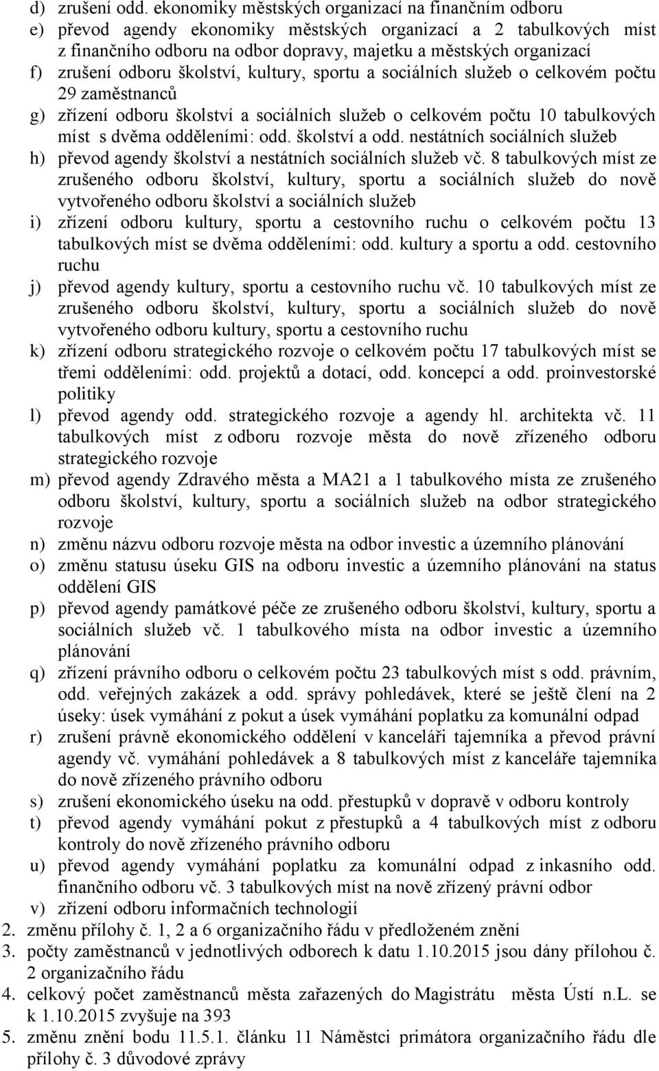 odboru školství, kultury, sportu a sociálních služeb o celkovém počtu 29 zaměstnanců g) zřízení odboru školství a sociálních služeb o celkovém počtu 10 tabulkových míst s dvěma odděleními: odd.