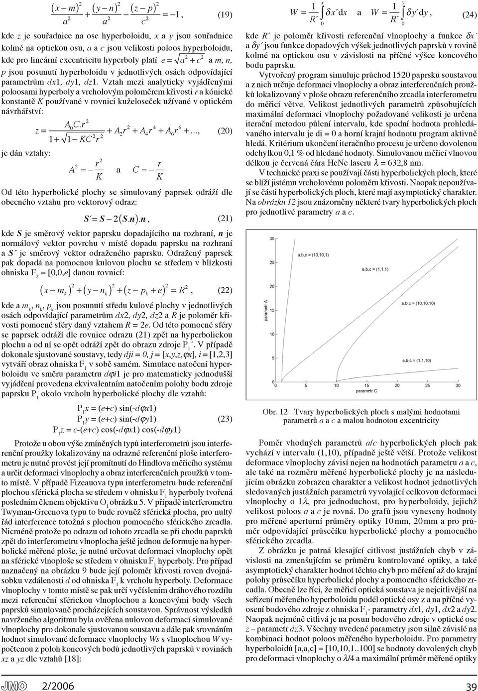 Vztah mezi analyticky vyjádřenými poloosami hyperboly a vrcholovým poloměrem křivosti r a kónické konstantě K používané v rovnici kuželoseček užívané v optickém návrhářství: ACr 0.