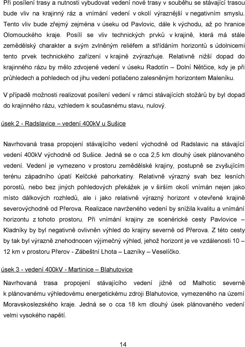 Posílí se vliv technických prvků v krajině, která má stále zemědělský charakter a svým zvlněným reliéfem a střídáním horizontů s údolnicemi tento prvek technického zařízení v krajině zvýrazňuje.