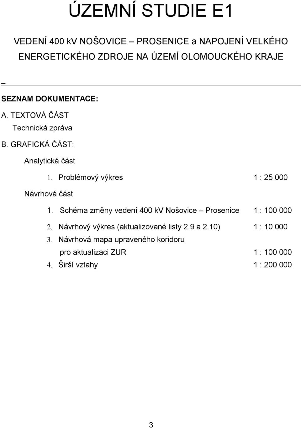 Problémový výkres 1 : 25 000 Návrhová část 1. Schéma změny vedení 400 kv Nošovice Prosenice 1 : 100 000 2.