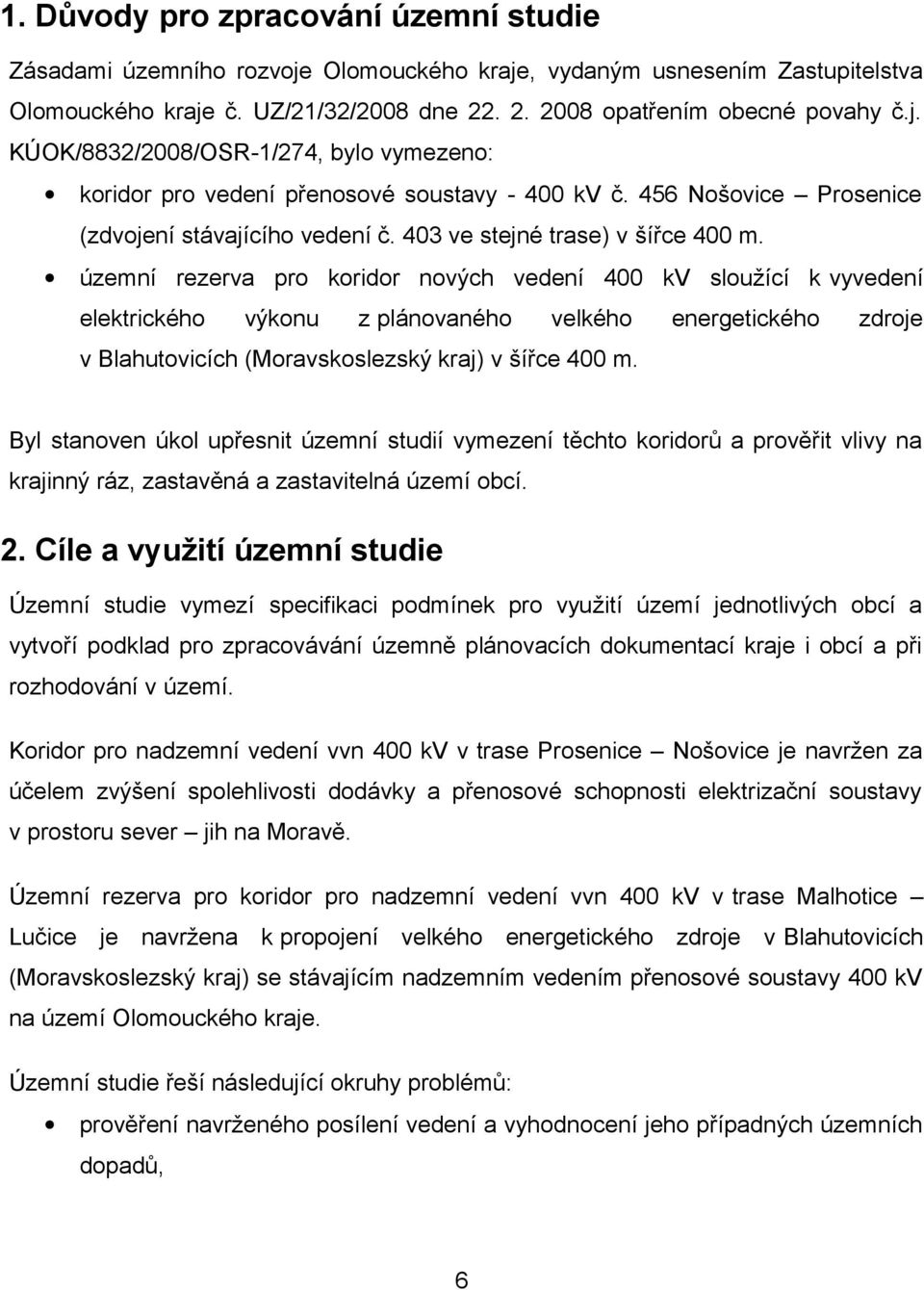 územní rezerva pro koridor nových vedení 400 kv sloužící k vyvedení elektrického výkonu z plánovaného velkého energetického zdroje v Blahutovicích (Moravskoslezský kraj) v šířce 400 m.