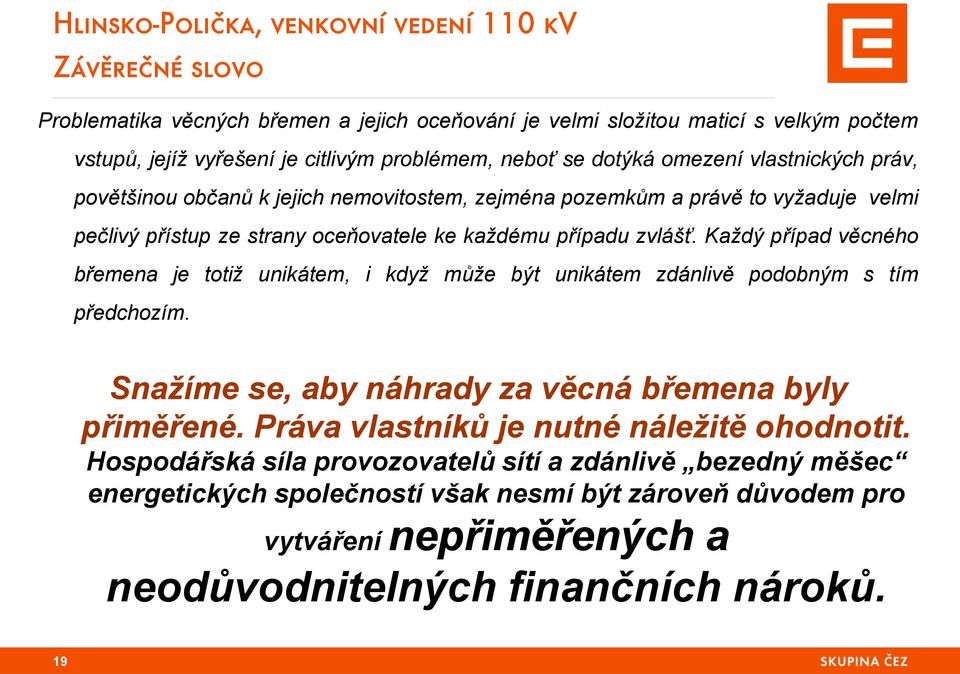 Každý případ věcného břemena je totiž unikátem, i když může být unikátem zdánlivě podobným s tím předchozím. Snažíme se, aby náhrady za věcná břemena byly přiměřené.