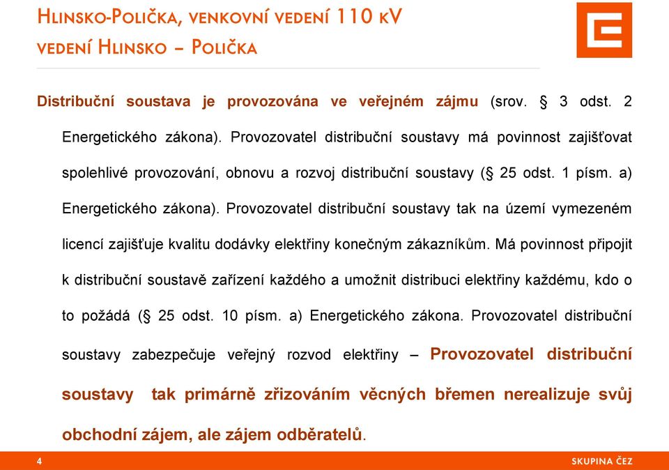 Provozovatel distribuční soustavy tak na území vymezeném licencí zajišťuje kvalitu dodávky elektřiny konečným zákazníkům.