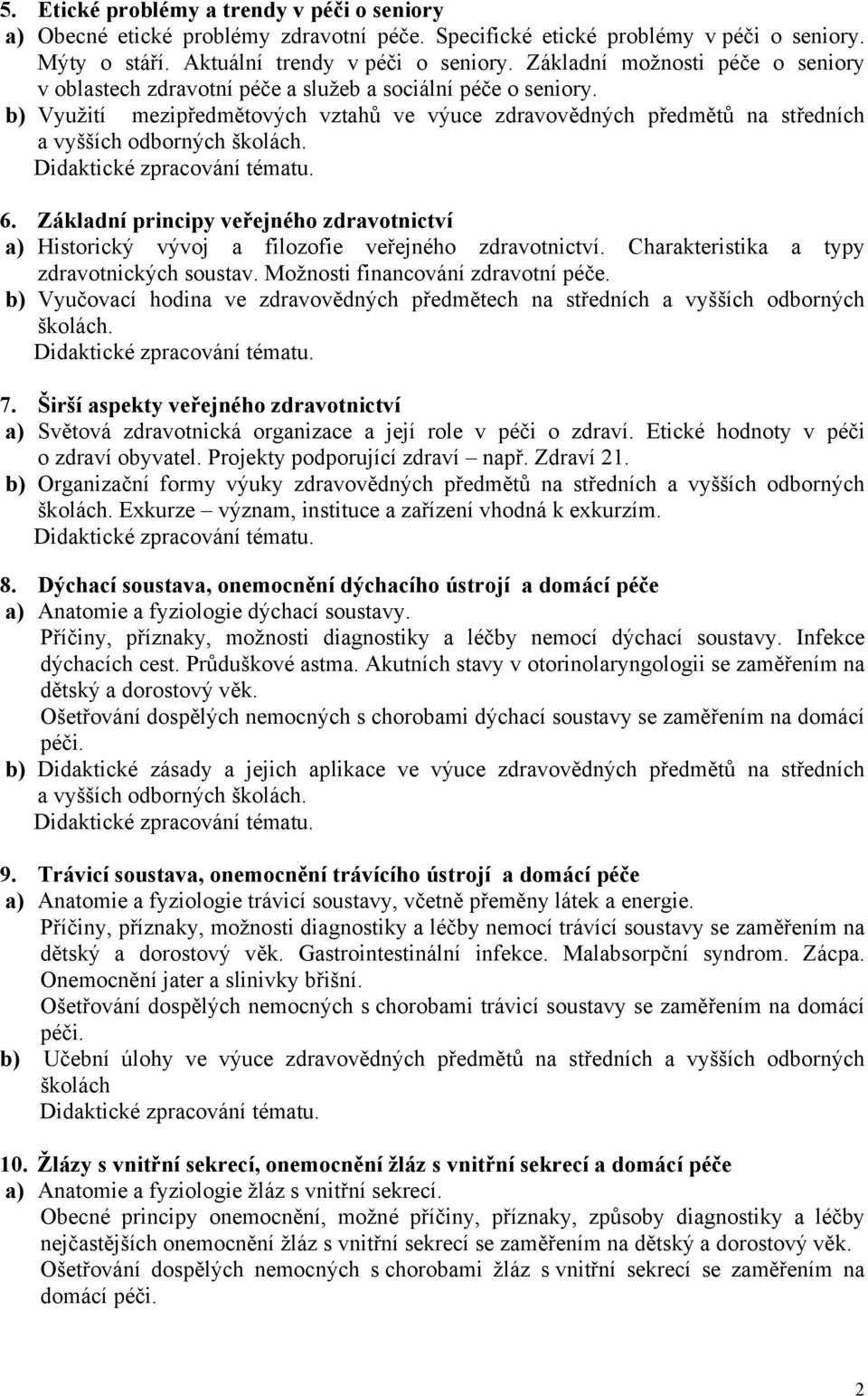 Základní principy veřejného zdravotnictví a) Historický vývoj a filozofie veřejného zdravotnictví. Charakteristika a typy zdravotnických soustav. Možnosti financování zdravotní péče.