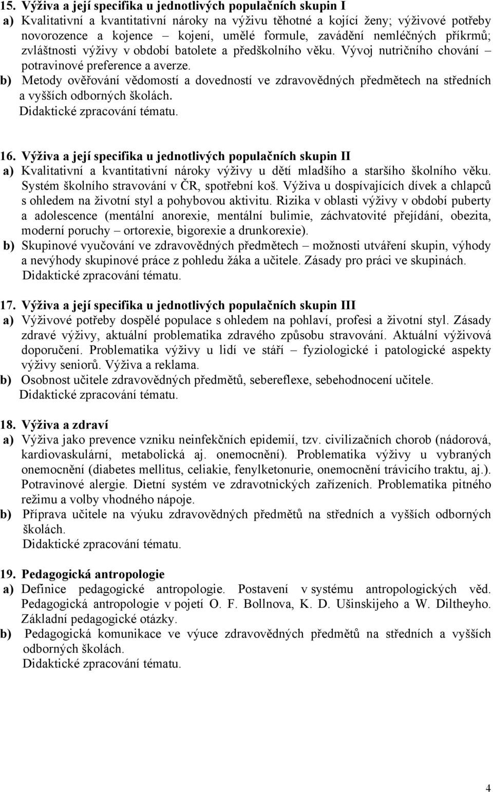 b) Metody ověřování vědomostí a dovedností ve zdravovědných předmětech na středních 16.