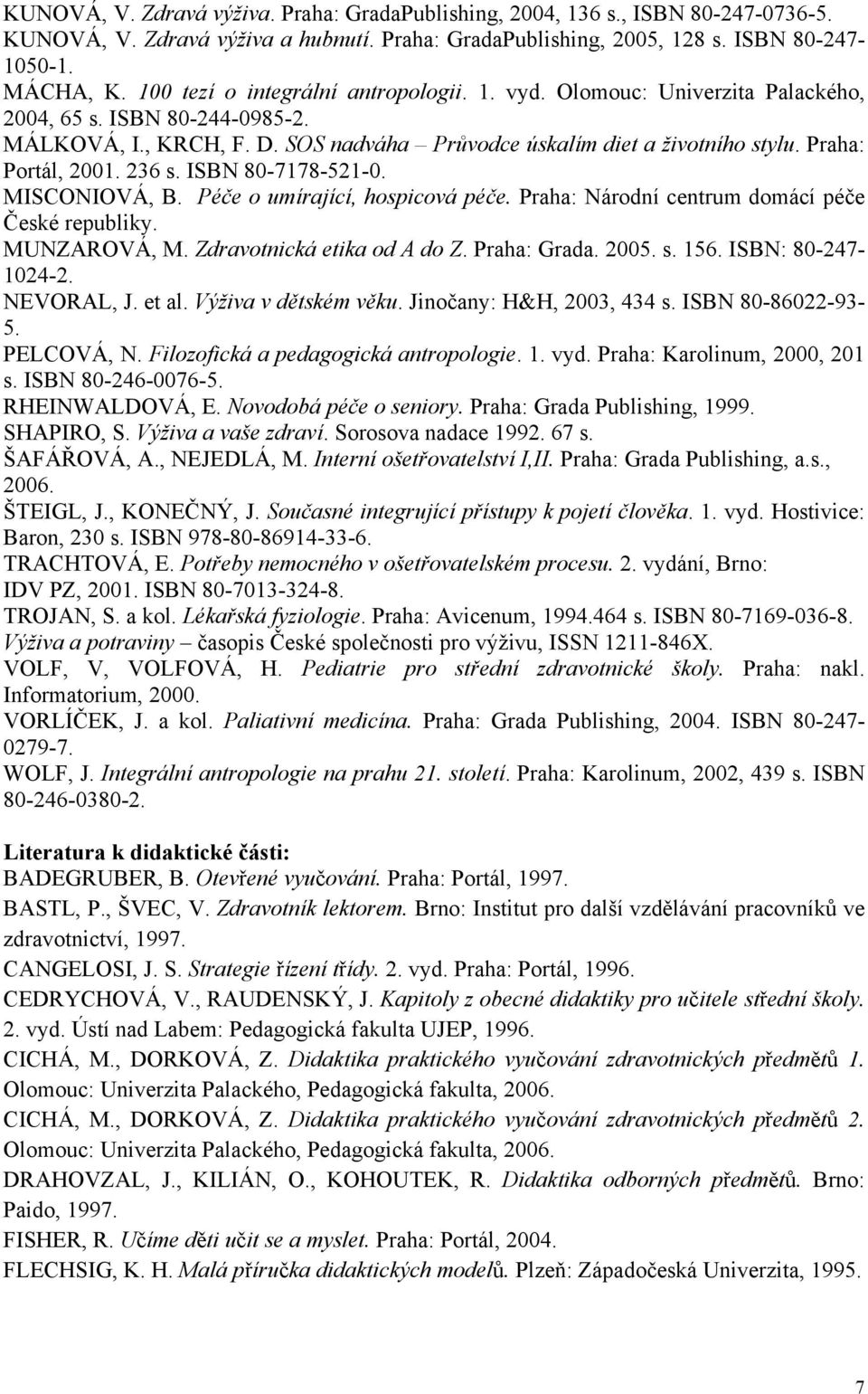 Praha: Portál, 2001. 236 s. ISBN 80-7178-521-0. MISCONIOVÁ, B. Péče o umírající, hospicová péče. Praha: Národní centrum domácí péče České republiky. MUNZAROVÁ, M. Zdravotnická etika od A do Z.