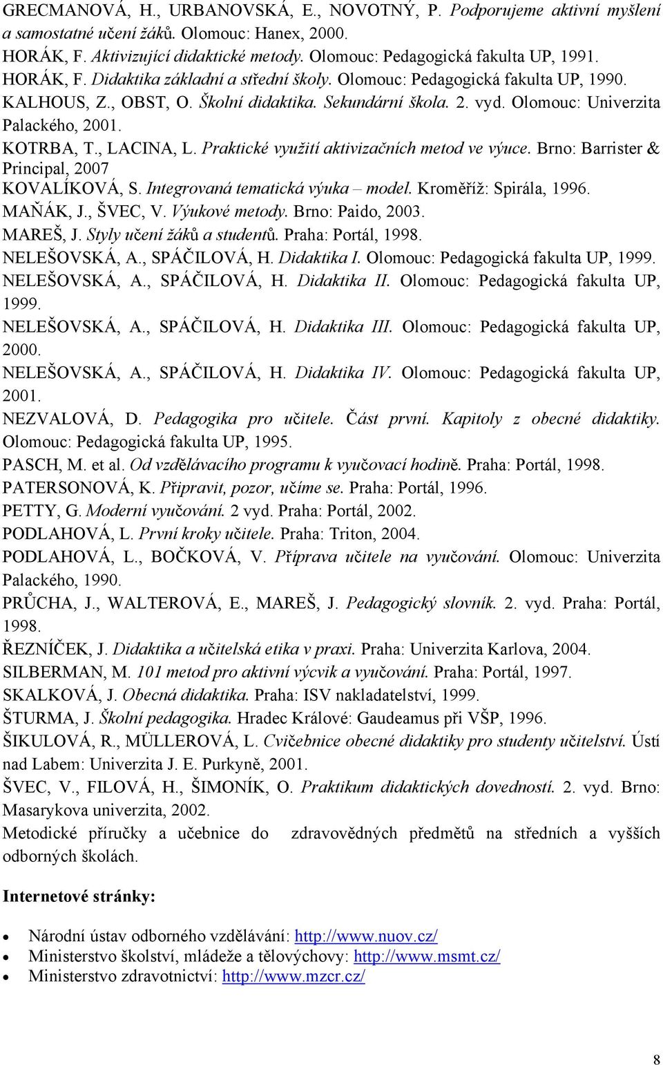 , LACINA, L. Praktické využití aktivizačních metod ve výuce. Brno: Barrister & Principal, 2007 KOVALÍKOVÁ, S. Integrovaná tematická výuka model. Kroměříž: Spirála, 1996. MAŇÁK, J., ŠVEC, V.