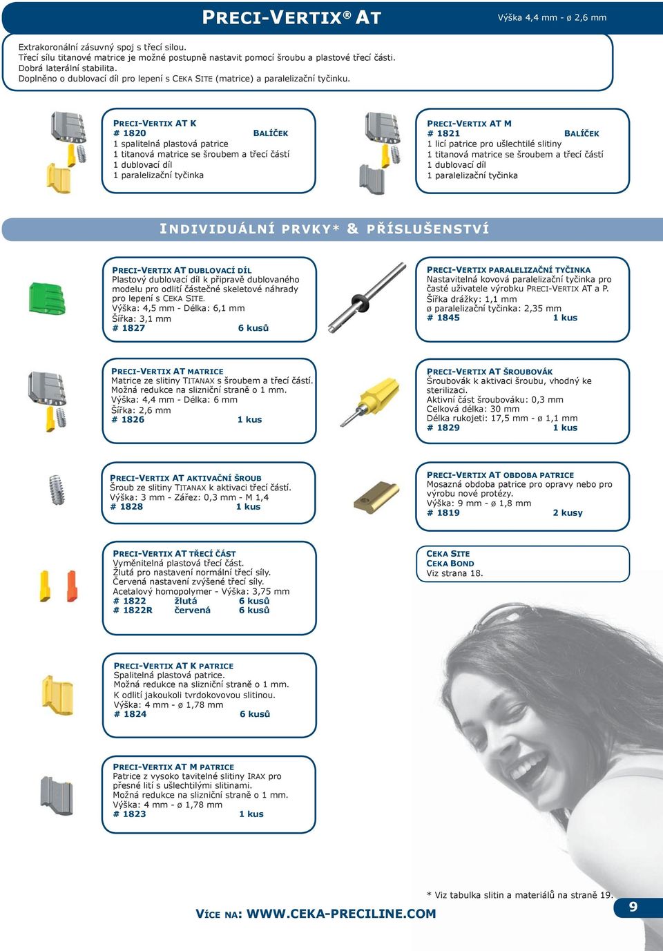 Výška 4,4 mm - ø 2, mm PRECI-VERTIX AT K # 1820 BALÍČEK 1 spalitelná plastová patrice 1 titanová matrice se šroubem a třecí částí 1 dublovací díl 1 paralelizační tyčinka PRECI-VERTIX AT M # 1821