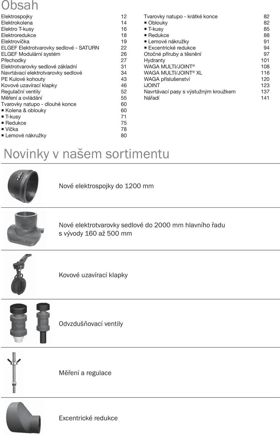 75 Víčka 78 emové nákružky 80 Novinky v našem sortimentu Tvarovky natupo - krátké konce 82 Oblouky 82 T-kusy 85 Reukce 88 emové nákružky 91 Excentrické reukce 94 Otočné příruby a těsnění 97 Hyranty